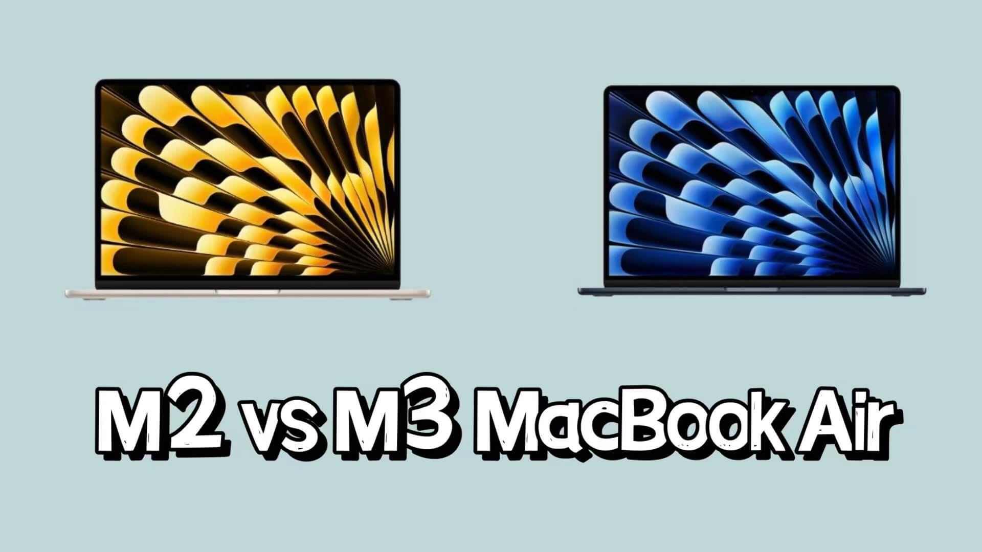 M3 MacBook Air vs M2 MacBook Air What’s the difference and improved